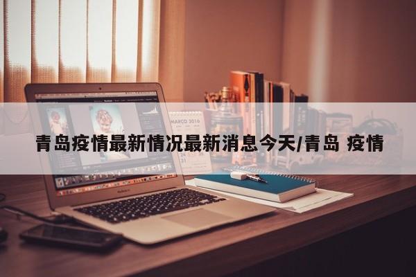 青岛疫情最新情况最新消息今天/青岛 疫情