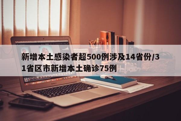 新增本土感染者超500例涉及14省份/31省区市新增本土确诊75例